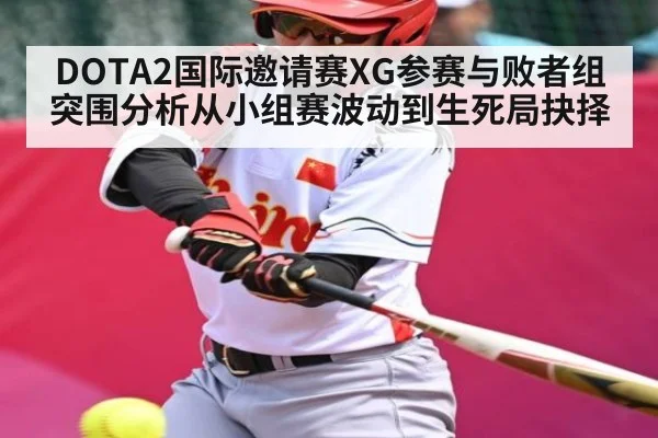 DOTA2国际邀请赛XG参赛与败者组突围分析从小组赛波动到生死局抉择 | kaiyun.com